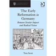 The Early Reformation in Germany: Between Secular Impact and Radical Vision