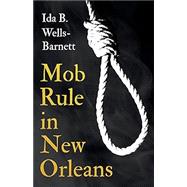 Mob Rule in New Orleans: Robert Charles & His Fight to Death, The Story of His Life, Burning Human Beings Alive, & Other Lynching Statistics