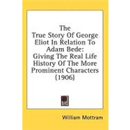 True Story of George Eliot in Relation to Adam Bede : Giving the Real Life History of the More Prominent Characters (1906)