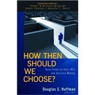 How Then Should We Choose? Three Views on God's Will and Decision Making