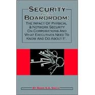Security in the Boardroom : The Impact of Physical and Network Security on Corporations and What Executives Need to Know and Do about It