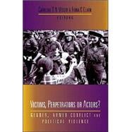 Victims, Perpetrators or Actors? Gender, Armed Conflict and Political Violence