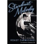Stardust Melody The Life and Music of Hoagy Carmichael