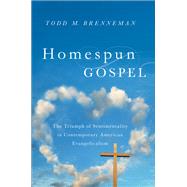 Homespun Gospel The Triumph of Sentimentality in Contemporary American Evangelicalism