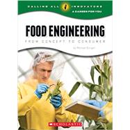 Food Engineering: From Concept to Consumer (Calling All Innovators: A Career for You)