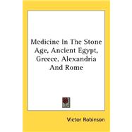 Medicine in the Stone Age, Ancient Egypt, Greece, Alexandria and Rome