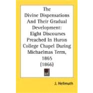 Divine Dispensations and Their Gradual Development : Eight Discourses Preached in Huron College Chapel During Michaelmas Term, 1865 (1866)
