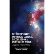 Interdisciplinary and Religio-Cultural Discourses on a Spirit-Filled World Loosing the Spirits