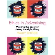 Ethics in Advertising: Making the Case for Doing the Right Thing