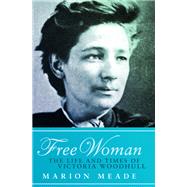 Free Woman The Life and Times of Victoria Woodhull
