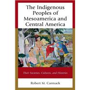 The Indigenous Peoples of Mesoamerica and Central America Their Societies, Cultures, and Histories