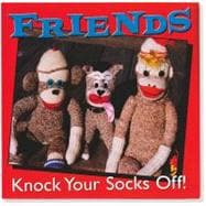 Friends Knock Your Socks Off!