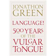 Language!: Five Hundred Years of the Vulgar Tongue