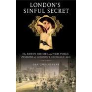 London's Sinful Secret : The Bawdy History and Very Public Passions of London's Georgian Age