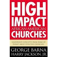 High Impact African American Churches Leadership Concepts from Some of Today's Most Effective Churches