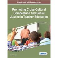 Handbook of Research on Promoting Cross-Cultural Competence and Social Justice in Teacher Education