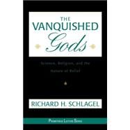 Vanquished Gods : Science, Religion and the Nature of Belief