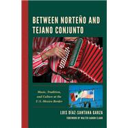 Between Norteño and Tejano Conjunto Music, Tradition, and Culture at the U.S.-Mexico Border