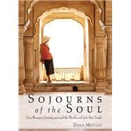 Sojourns of the Soul One Woman's Journey Around the World and into Her Truth