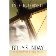 Billy Sunday and the Redemption of Urban America