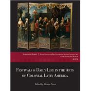 Festivals & Daily Life in the Arts of Colonial Latin America, 1492-1850