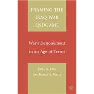 Framing the Iraq War Endgame War's Denouement in an Age of Terror