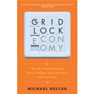 The Gridlock Economy How Too Much Ownership Wrecks Markets, Stops Innovation, and Costs Lives