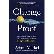Change Proof: Leveraging the Power of Uncertainty to Build Long-term Resilience,9781264258987