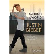 Around the World with Justin Bieber True Stories from Beliebers Everywhere