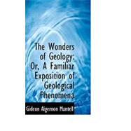 The Wonders of Geology: Or, a Familiar Exposition of Geological Phenomena