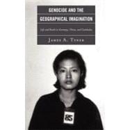 Genocide and the Geographical Imagination Life and Death in Germany, China, and Cambodia