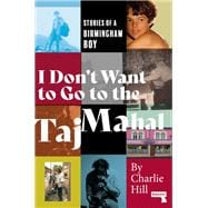 I Don't Want to Go to the Taj Mahal Stories of a Birmingham Boy