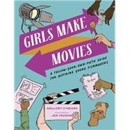 Girls Make Movies A Follow-Your-Own-Path Guide for Aspiring Young Filmmakers