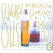 Flavored Oils 50 Recipes for Cooking with Infused Oils