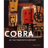 Cobra : The Last Avant-Garde Movement of the Twentieth Century