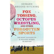 Fox Tossing, Octopus Wrestling and Other Forgotten Sports,9781471148989