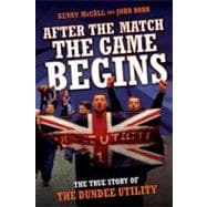 After the Match, the Game Begins : The True Story of the Dundee Utility