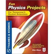 Fun Physics Projects for Tomorrow's Rocket Scientists A Thames and Kosmos Book