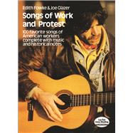 Songs of Work and Protest 100 Favorite Songs of American Workers Complete with Music and Historical Notes