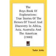 Boys Book of Explorations : True Stories of the Heroes of Travel and Discovery in Africa, Asia, Australia and the Americas (1900)
