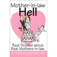 Mother-In-Law Hell : Real Stories about Real Mothers-In-Law