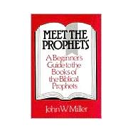 Meet the Prophets: A Beginner's Guide to the Books of the Biblical Prophets, Their Meaning Then and Now