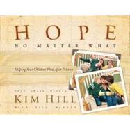 Hope No Matter What : Helping Your Children Heal after Divorce