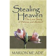 Stealing Heaven The Love Story of Heloise and Abelard