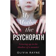 My Mother the Psychopath Growing Up in the Shadow of a Monster