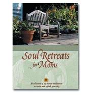 Soul Retreats for Moms : 15 Minute Meditations to Revive and Refresh Your Day