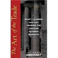 The Art of the Trade What I Learned (and Lost) Trading the Chicago Futures Markets