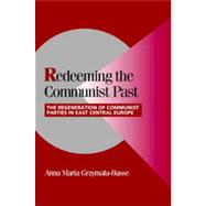 Redeeming the Communist Past : The Regeneration of Communist Parties in East Central Europe