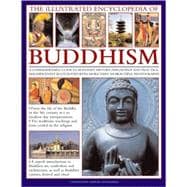 The Illustrated Encyclopedia of Buddhism A Comprehensive Guide to Buddhist History and Philosophy, the Traditions and Practices, Magnificently Illustrated with More Than 500 Beautiful Photographs