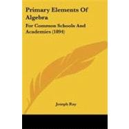 Primary Elements of Algebr : For Common Schools and Academies (1894)
